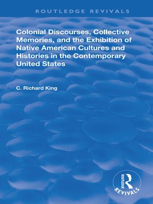 cover image of Colonial Discourses, Collective Memories and the Exhibition of Native American Cultures and Histories in the Contemporary United States